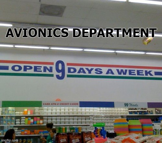 Open 9 days a week | AVIONICS DEPARTMENT | image tagged in open 9 days a week,aircraftmaintenance,tma | made w/ Imgflip meme maker