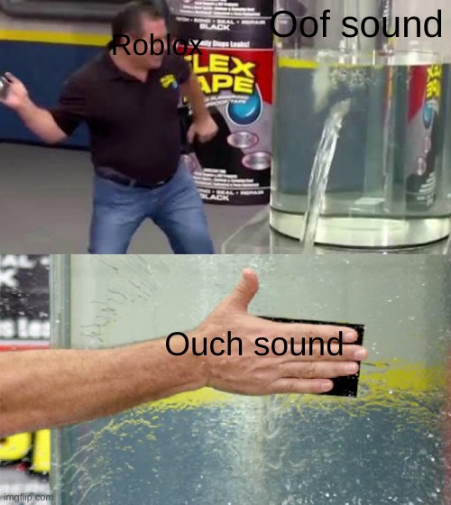 Roblox why (I know this was a year ago) | Oof sound; Roblox; Ouch sound | image tagged in flex tape | made w/ Imgflip meme maker