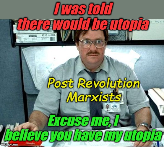 Aw, take a chill pill will you, the purge is going to start anyday now and you never know when your number is up! | I was told there would be utopia; Post Revolution Marxists; Excuse me, I believe you have my utopia | image tagged in memes,i was told there would be | made w/ Imgflip meme maker