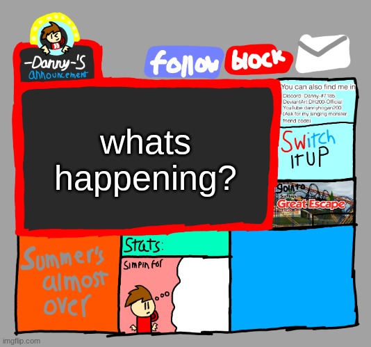 -Danny-‘s announcements | whats happening? | image tagged in -danny- s announcements | made w/ Imgflip meme maker