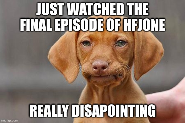 "That's... it?" | JUST WATCHED THE FINAL EPISODE OF HFJONE; REALLY DISAPOINTING | image tagged in memes,funny,one,hfjone,object show,disapointing | made w/ Imgflip meme maker