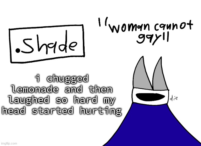 mental instability but it's actually my announcement temp | i chugged lemonade and then laughed so hard my head started hurting | image tagged in mental instability but it's actually my announcement temp | made w/ Imgflip meme maker