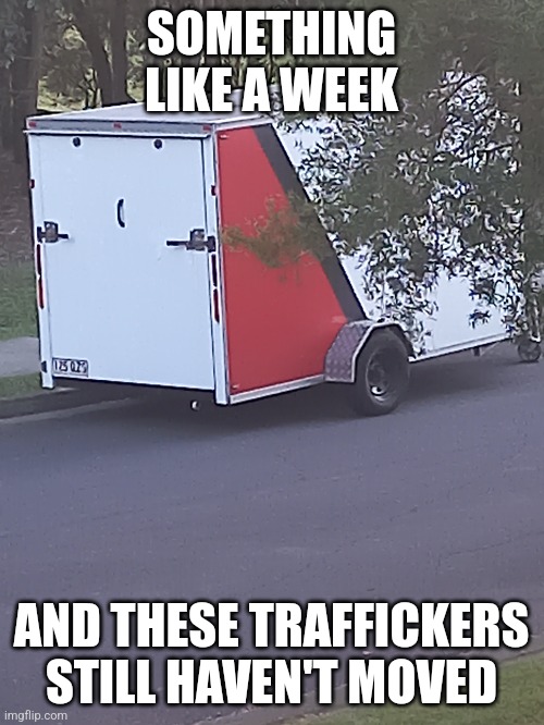 SOMETHING LIKE A WEEK; AND THESE TRAFFICKERS STILL HAVEN'T MOVED | made w/ Imgflip meme maker