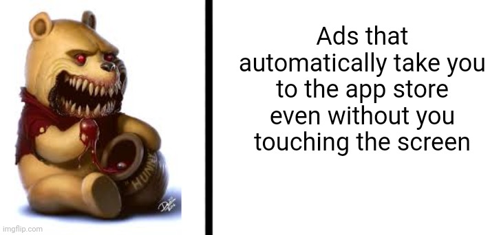 Ads that automatically take you to the app store even without you touching the screen | made w/ Imgflip meme maker