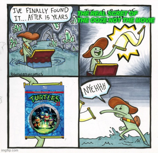 the secret of the ooze | THE REAL SCRET OF THE OOZE NOT THE MOVIE | image tagged in memes,the scroll of truth,ooze,tmnt | made w/ Imgflip meme maker