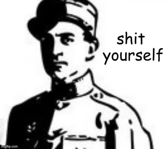 shit yourself | made w/ Imgflip meme maker