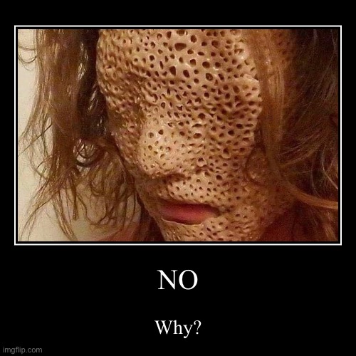 Stop looking at this if you have trypophobia | image tagged in demotivationals,cursed | made w/ Imgflip demotivational maker