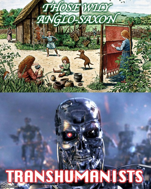 THOSE WILY
ANGLO-SAXON TRANSHUMANISTS | image tagged in terminator robot t-800 | made w/ Imgflip meme maker