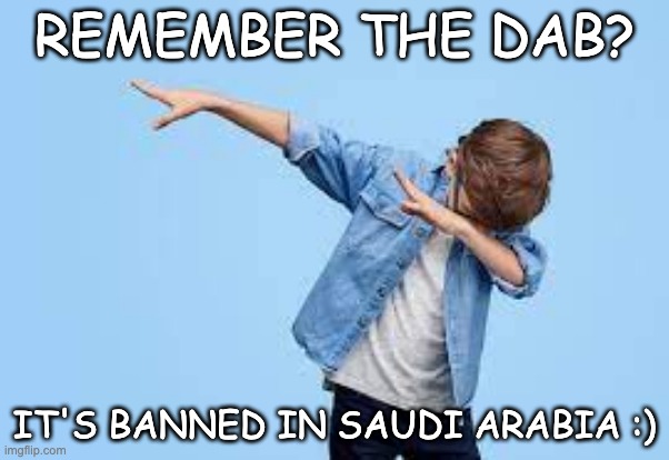 no more dab | REMEMBER THE DAB? IT'S BANNED IN SAUDI ARABIA :) | image tagged in banned | made w/ Imgflip meme maker