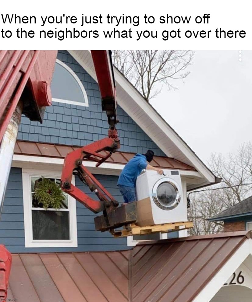 Roof Laundry Might Be Best | When you're just trying to show off to the neighbors what you got over there | image tagged in meme,memes,humor | made w/ Imgflip meme maker