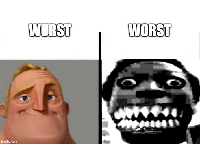 Wurst vs Worst | WORST; WURST | image tagged in teacher's copy,wurst,worst,know the difference,mr incredible becoming uncanny,difference | made w/ Imgflip meme maker