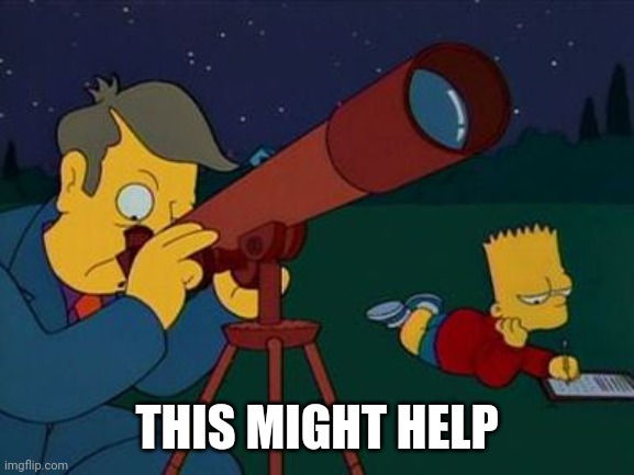 skinner telescope | THIS MIGHT HELP | image tagged in skinner telescope | made w/ Imgflip meme maker