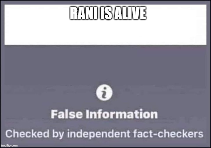 false information checked by independent fact-checkers | RANI IS ALIVE | image tagged in false information checked by independent fact-checkers,memes,president_joe_biden | made w/ Imgflip meme maker