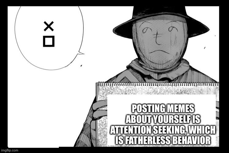 Hide sign | POSTING MEMES ABOUT YOURSELF IS ATTENTION SEEKING, WHICH IS FATHERLESS BEHAVIOR | image tagged in hide sign | made w/ Imgflip meme maker