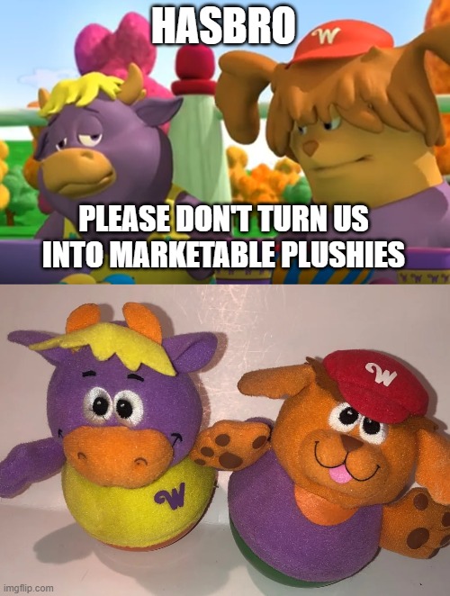 I still do this meme | HASBRO; PLEASE DON'T TURN US INTO MARKETABLE PLUSHIES | image tagged in plush,marketable plushies | made w/ Imgflip meme maker