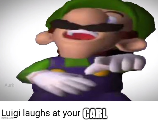 Luigi laughs at your suffering | CARL | image tagged in luigi laughs at your suffering | made w/ Imgflip meme maker
