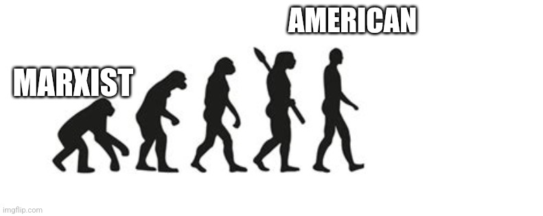 Real Evolution | AMERICAN; MARXIST | image tagged in evolution template | made w/ Imgflip meme maker