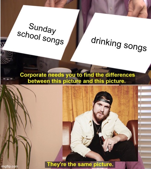 They're The Same Picture | Sunday school songs; drinking songs | image tagged in memes,they're the same picture | made w/ Imgflip meme maker