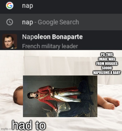 i can't think of creative titles anymore | PS: THIS IMAGE WAS FROM HUGGIES SOOOO NAPOLEONS A BABY; had to | image tagged in memes,napoleon,history memes | made w/ Imgflip meme maker