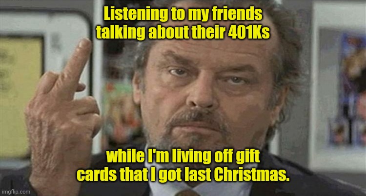 Things are tough. | Listening to my friends talking about their 401Ks; while I'm living off gift cards that I got last Christmas. | image tagged in one finger wave,funny | made w/ Imgflip meme maker
