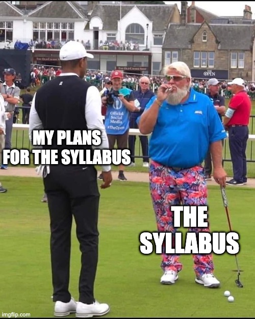 New semester! | MY PLANS FOR THE SYLLABUS; THE SYLLABUS | image tagged in john daly and tiger woods | made w/ Imgflip meme maker