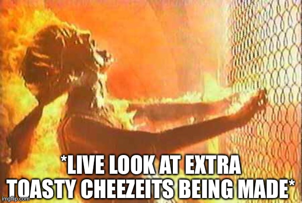 Extra Toasty Cheezeits | *LIVE LOOK AT EXTRA TOASTY CHEEZEITS BEING MADE* | image tagged in terminator nuke,cheezeits,extra toasty,snacks,live look | made w/ Imgflip meme maker