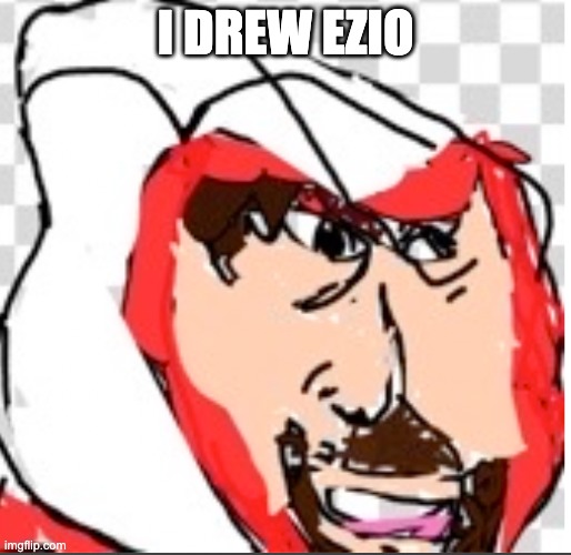 ezio | I DREW EZIO | image tagged in oh no cringe | made w/ Imgflip meme maker