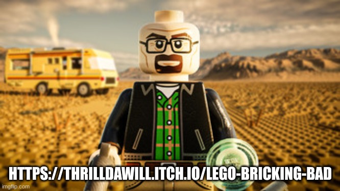 only works on windows or mac | HTTPS://THRILLDAWILL.ITCH.IO/LEGO-BRICKING-BAD | image tagged in breaking bad | made w/ Imgflip meme maker