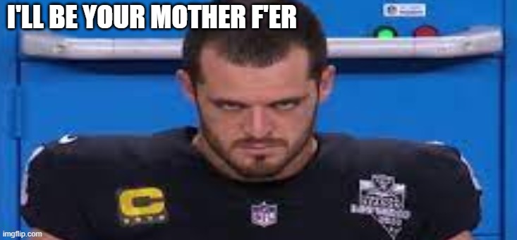 DC | I'LL BE YOUR MOTHER F'ER | image tagged in raiders | made w/ Imgflip meme maker