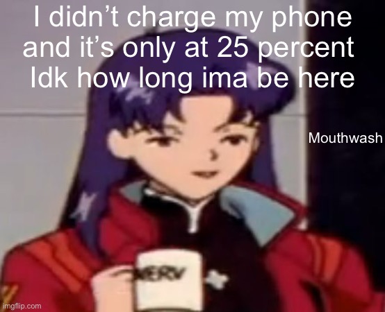 Caffeine | I didn’t charge my phone and it’s only at 25 percent 
Idk how long ima be here; Mouthwash | image tagged in caffeine | made w/ Imgflip meme maker