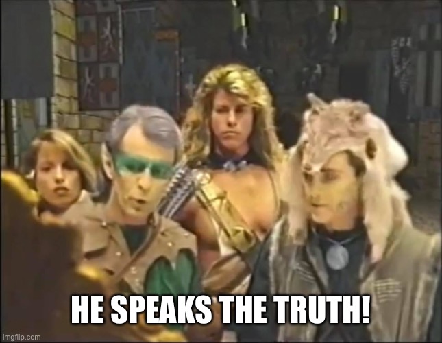 He speaks the truth | HE SPEAKS THE TRUTH! | image tagged in he speaks the truth | made w/ Imgflip meme maker