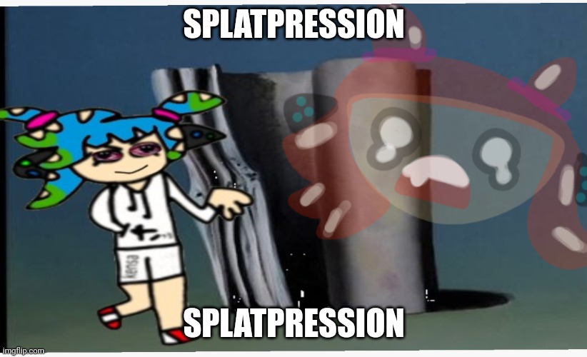 Zad vemo  spatloon | SPLATPRESSION SPLATPRESSION | image tagged in zad vemo spatloon | made w/ Imgflip meme maker