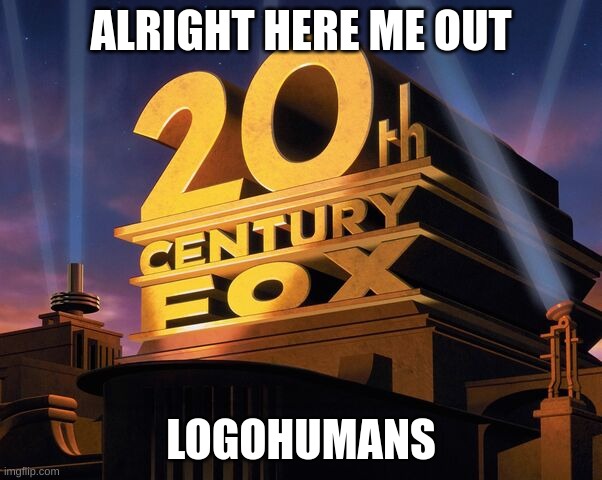 countryhumans BUT AWESOME | ALRIGHT HERE ME OUT; LOGOHUMANS | image tagged in memes,funny,20th century fox,logo,humans,countryhumans | made w/ Imgflip meme maker