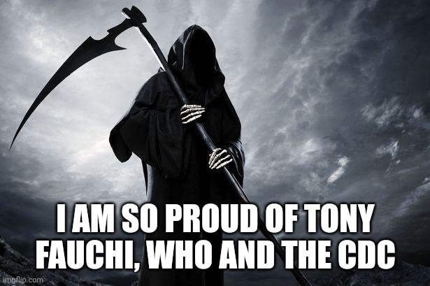 Death | I AM SO PROUD OF TONY FAUCHI, WHO AND THE CDC | image tagged in death | made w/ Imgflip meme maker
