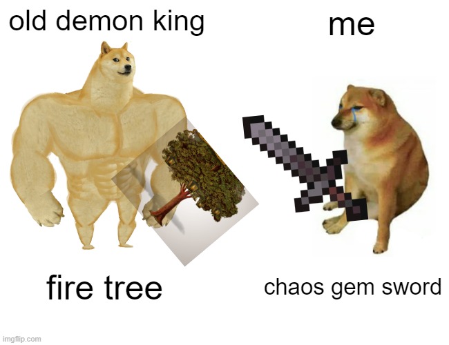 Buff Doge vs. Cheems Meme | old demon king; me; fire tree; chaos gem sword | image tagged in memes,buff doge vs cheems | made w/ Imgflip meme maker