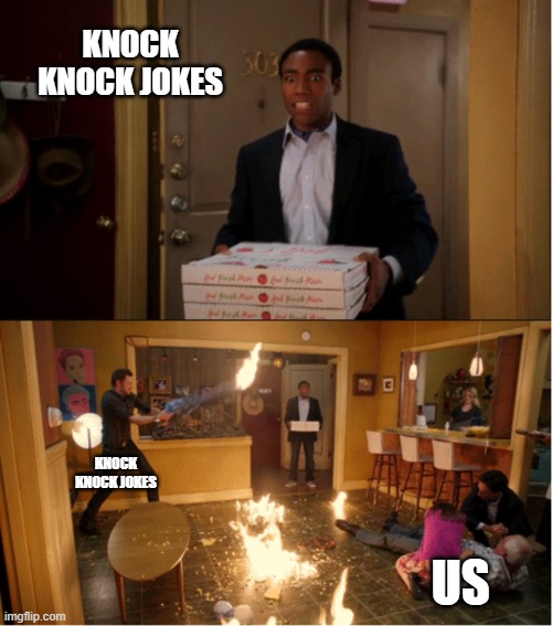 Community Fire Pizza Meme | KNOCK KNOCK JOKES; KNOCK KNOCK JOKES; US | image tagged in community fire pizza meme | made w/ Imgflip meme maker