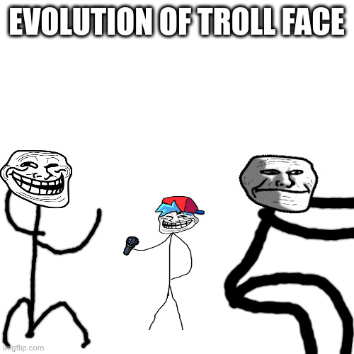 Blank Transparent Square Meme | EVOLUTION OF TROLL FACE | image tagged in memes,blank transparent square | made w/ Imgflip meme maker