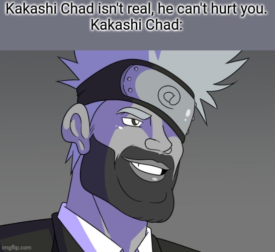 Kakashi Chad | Kakashi Chad isn't real, he can't hurt you.
Kakashi Chad: | image tagged in kakashi,giga chad,memes | made w/ Imgflip meme maker