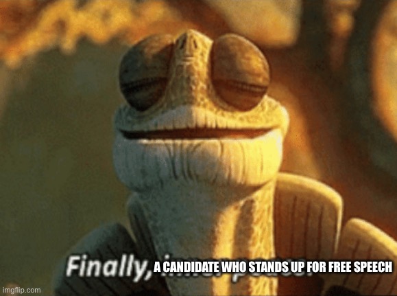 Finally, inner peace. | A CANDIDATE WHO STANDS UP FOR FREE SPEECH | image tagged in finally inner peace | made w/ Imgflip meme maker