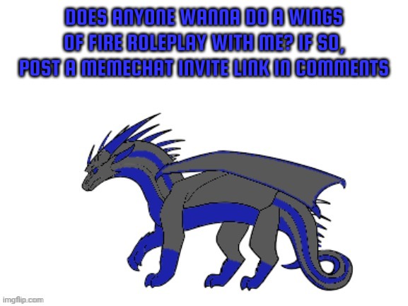 Image title | DOES ANYONE WANNA DO A WINGS OF FIRE ROLEPLAY WITH ME? IF SO, POST A MEMECHAT INVITE LINK IN COMMENTS | image tagged in proto-cloudfall's announcement template | made w/ Imgflip meme maker