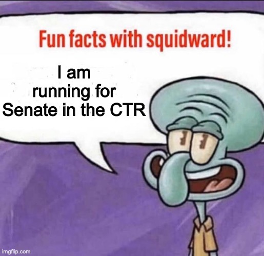 Fun Facts with Squidward | I am running for Senate in the CTR | image tagged in fun facts with squidward | made w/ Imgflip meme maker