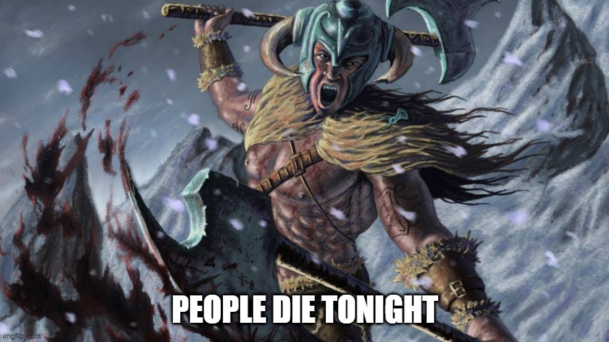 Berserker | PEOPLE DIE TONIGHT | image tagged in berserker,viking,warrior,viking warrior,viking berserker,norseman | made w/ Imgflip meme maker