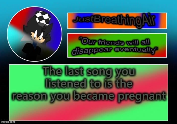 njhbgvft | The last song you listened to is the reason you became pregnant | made w/ Imgflip meme maker