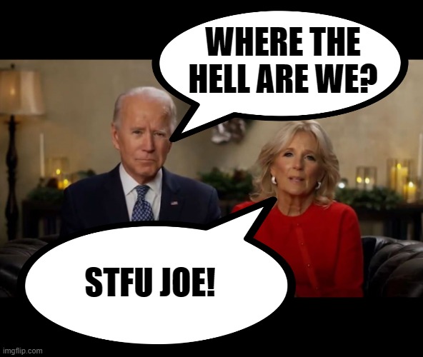 Joe and Jill Biden Interview | WHERE THE HELL ARE WE? STFU JOE! | image tagged in joe and jill biden interview | made w/ Imgflip meme maker
