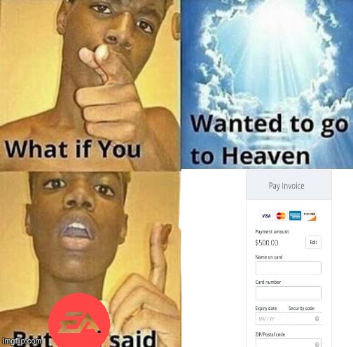 EA be like: | image tagged in memes,what if you wanted to go to heaven,annoying | made w/ Imgflip meme maker