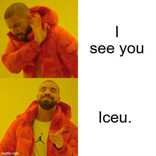 how tf do you say it tho? | I see you; Iceu. | image tagged in memes,drake hotline bling,iceu | made w/ Imgflip meme maker