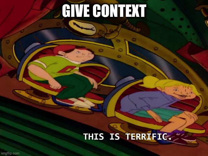 this is terrific | GIVE CONTEXT | image tagged in this is terrific | made w/ Imgflip meme maker