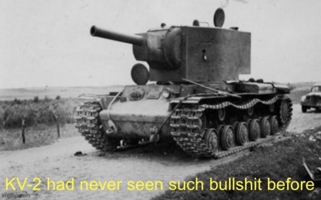 image tagged in kv-2 had never seen such bullshit before | made w/ Imgflip meme maker