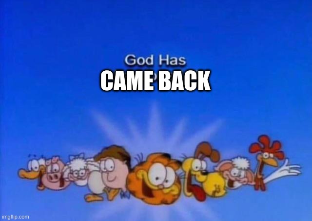 Garfield God has abandoned us | CAME BACK | image tagged in garfield god has abandoned us | made w/ Imgflip meme maker