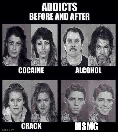 Addicts before and after | MSMG | image tagged in addicts before and after | made w/ Imgflip meme maker